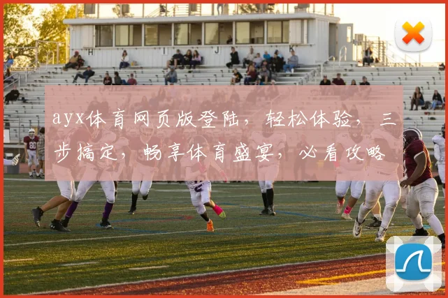 ayx体育网页版登陆，轻松体验，三步搞定，畅享体育盛宴，必看攻略