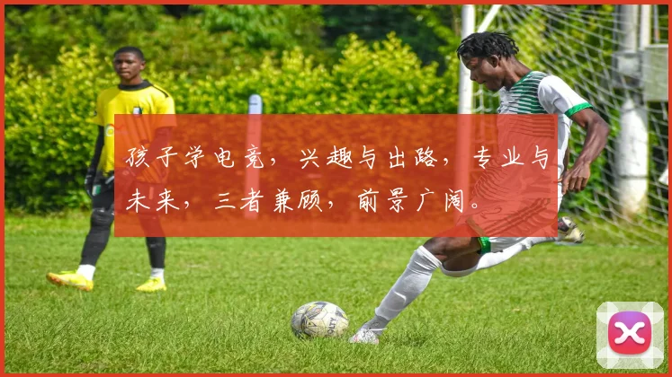 孩子学电竞，兴趣与出路，专业与未来，三者兼顾，前景广阔。