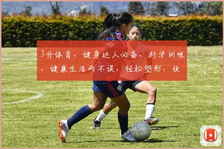 3升体育，健身达人必备，科学训练，健康生活两不误，轻松塑形，快乐运动